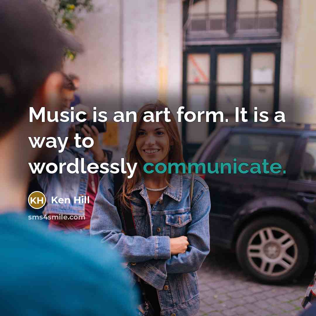 “Music is an art form. It is a way to…” quote by Ken Hill