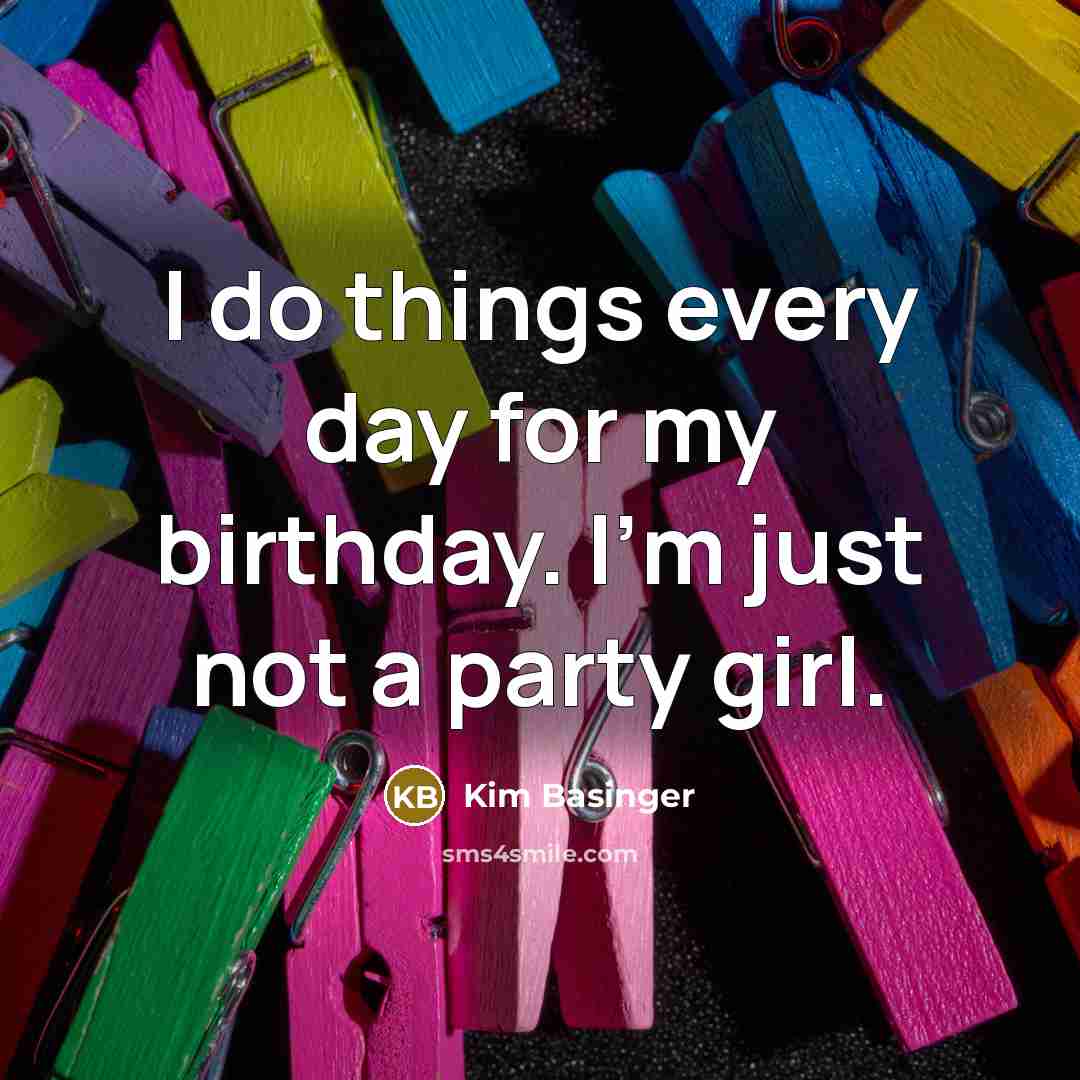“I do things every day for my birthday. I'm just…” quote by Kim Basinger