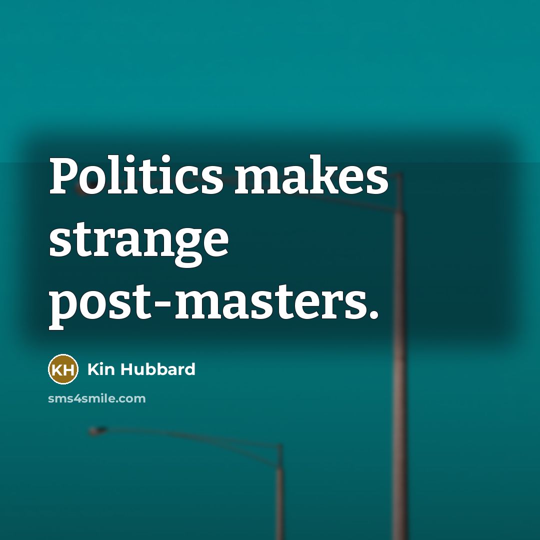 “Politics makes strange post-masters.…” quote by Kin Hubbard