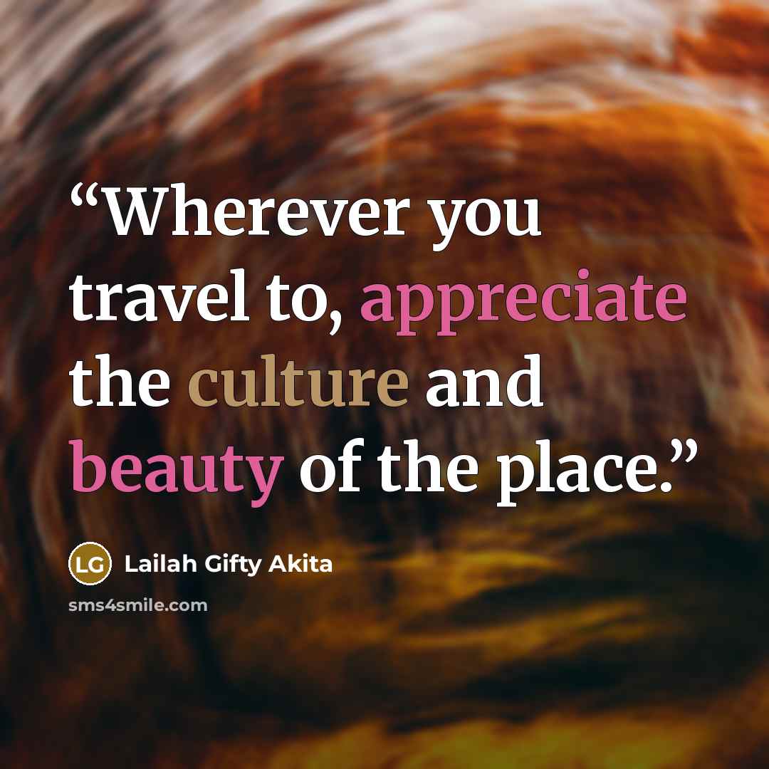 “Wherever you travel to, appreciate the culture and beauty of the place.” quote by Lailah Gifty Akita