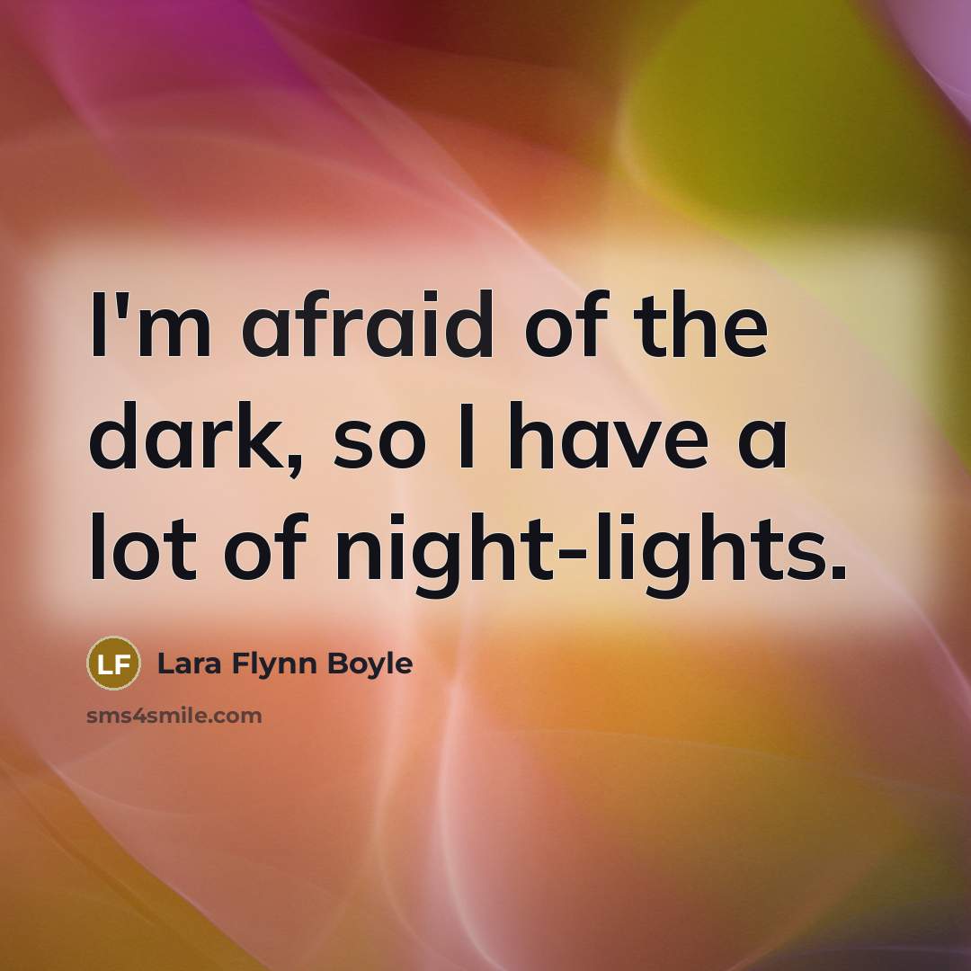 “I'm afraid of the dark, so I have a lot…” quote by Lara Flynn Boyle