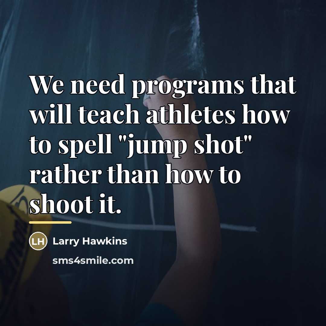 “We need programs that will teach athletes how to spell…” quote by Larry Hawkins