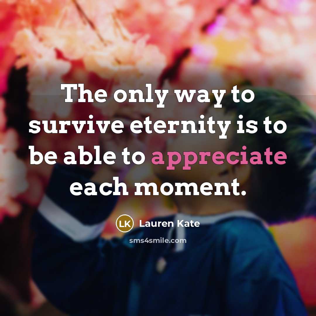 “The only way to survive eternity is to be able…” quote by Lauren Kate