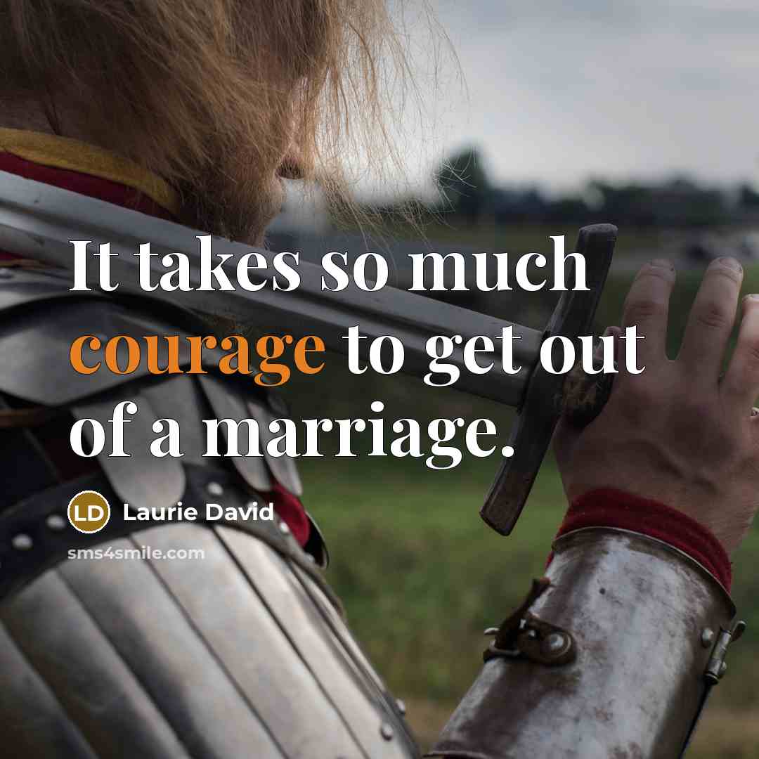 “It takes so much courage to get out of a…” quote by Laurie David