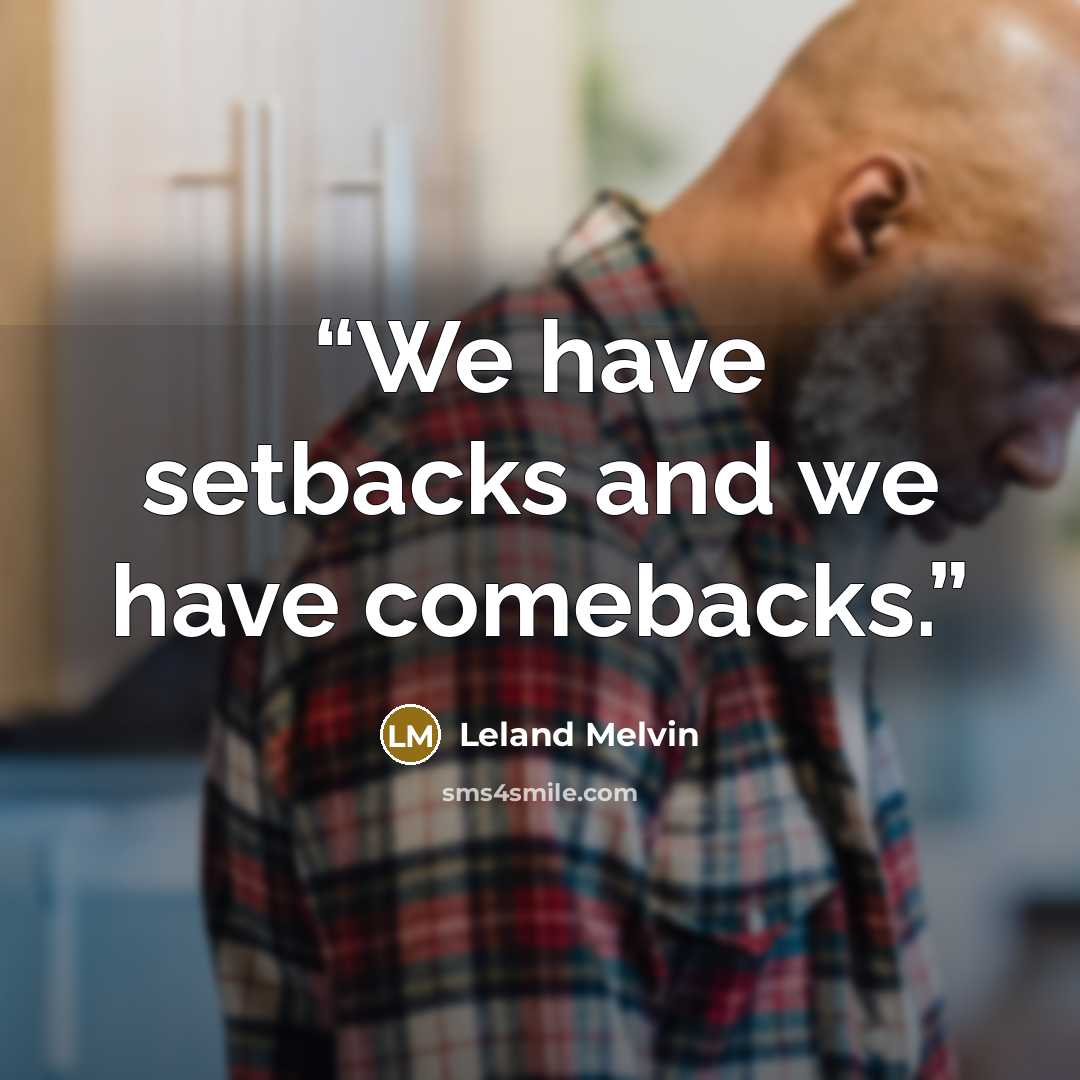 “We have setbacks and we have comebacks.” quote by Leland Melvin