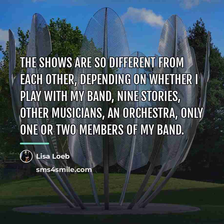 “The shows are so different from each other, depending on…” quote by Lisa Loeb