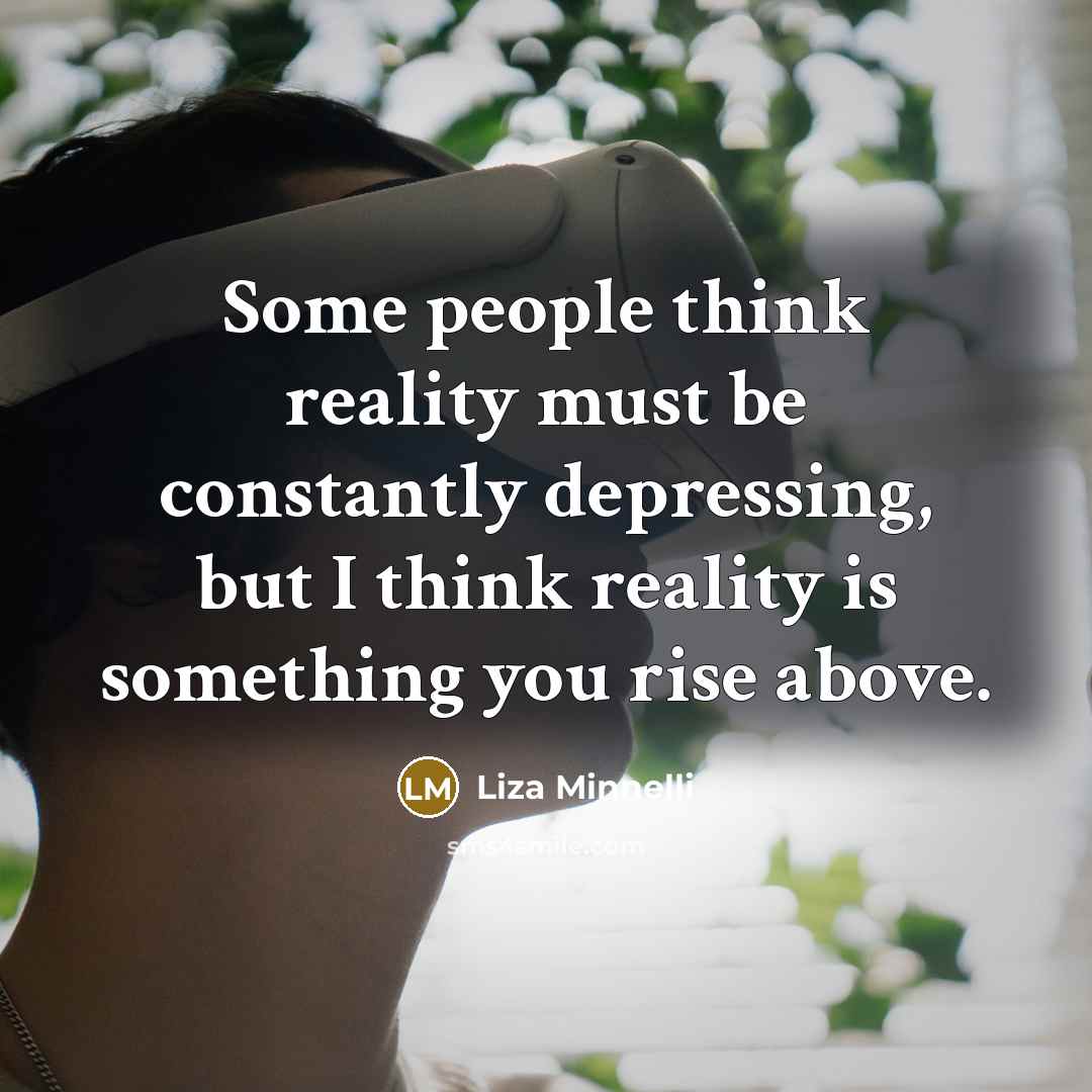 “Some people think reality must be constantly depressing, but I…” quote by Liza Minnelli