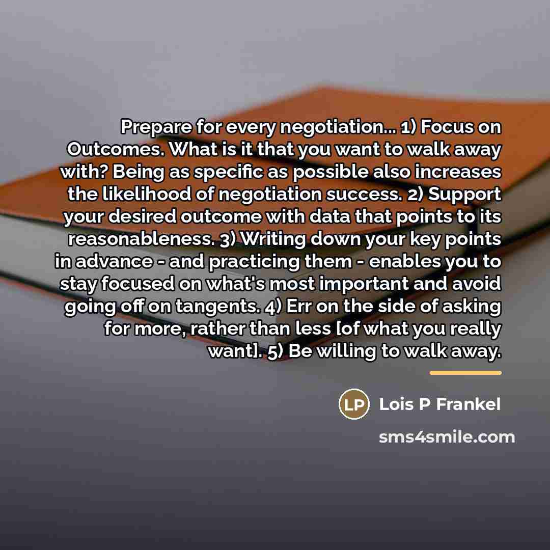 “Prepare for every negotiation... 1) Focus on Outcomes. What is…” quote by Lois P Frankel