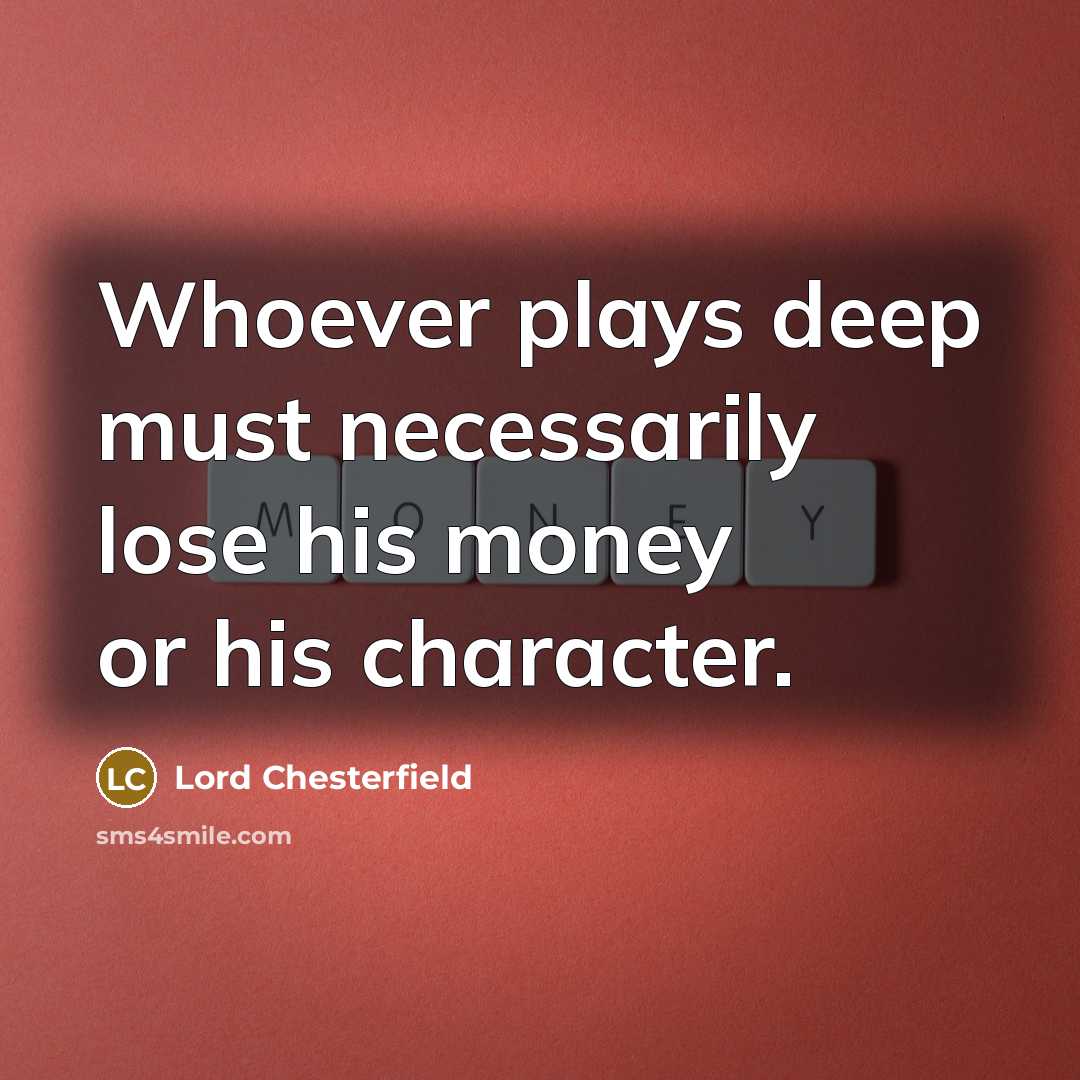 “Whoever plays deep must necessarily lose his money or his…” quote by Lord Chesterfield