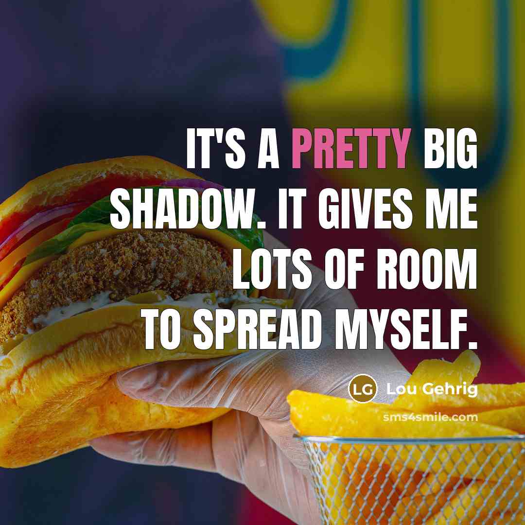“It's a pretty big shadow. It gives me lots of…” quote by Lou Gehrig