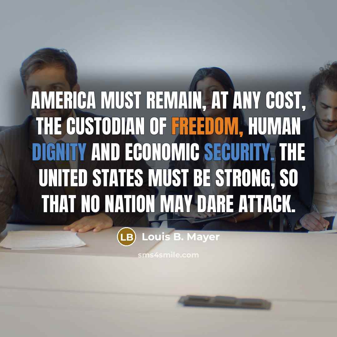 “America must remain, at any cost, the custodian of freedom,…” quote by Louis B. Mayer
