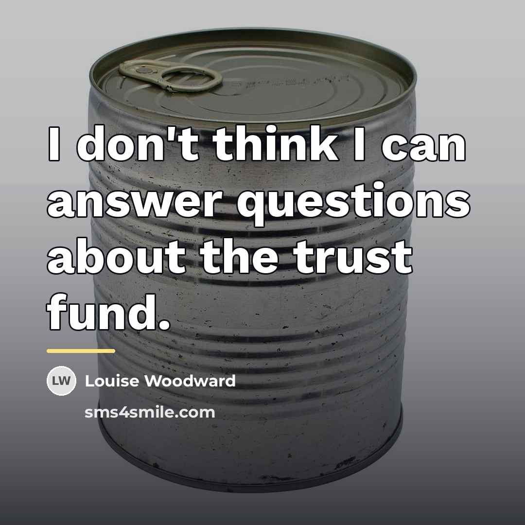 “I don't think I can answer questions about the trust…” quote by Louise Woodward