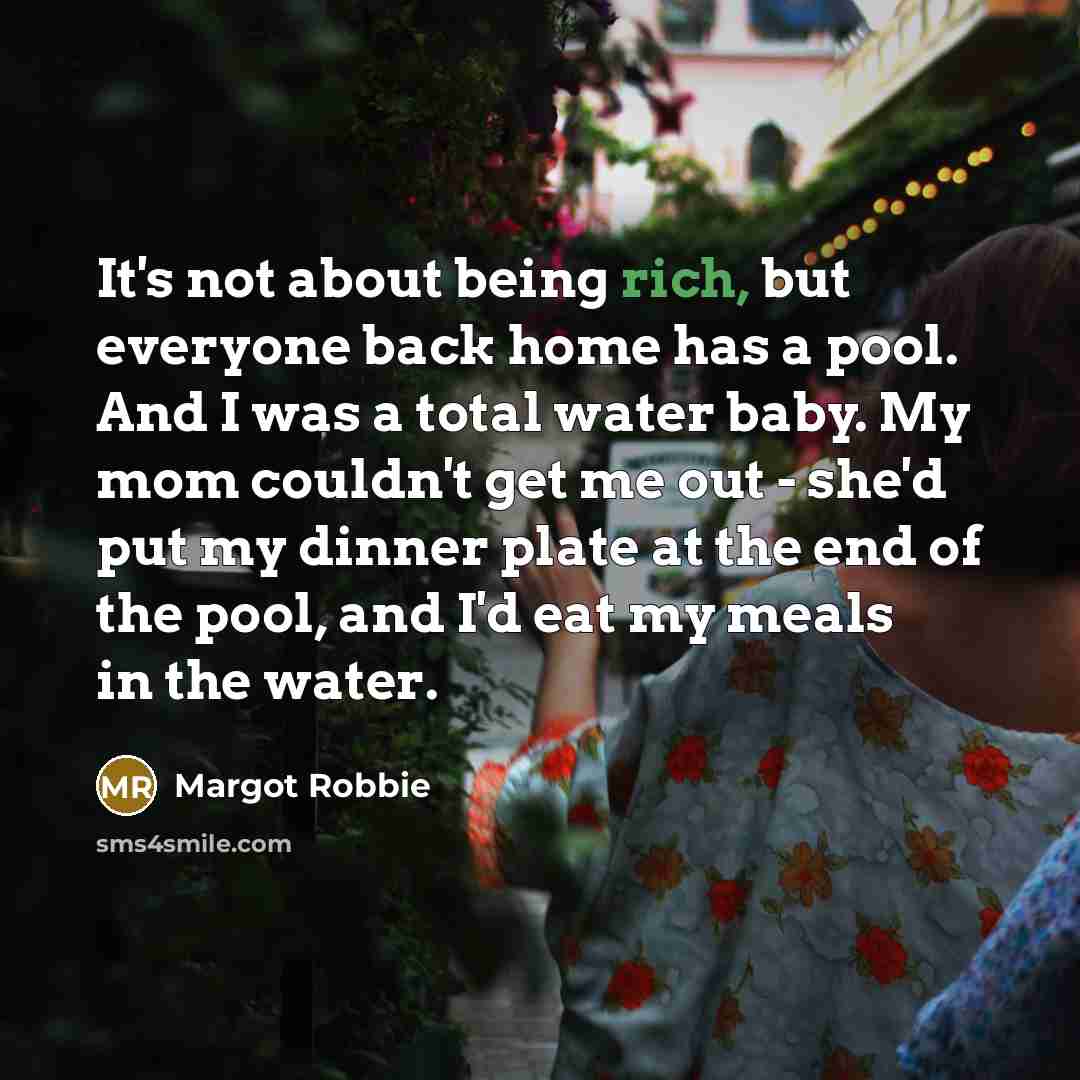 “It's not about being rich, but everyone back home has…” quote by Margot Robbie