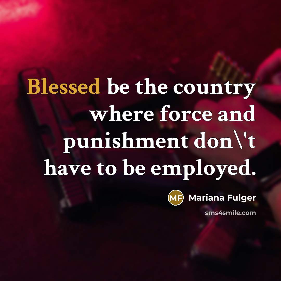 “Blessed be the country where force and punishment don\'t have…” quote by Mariana Fulger
