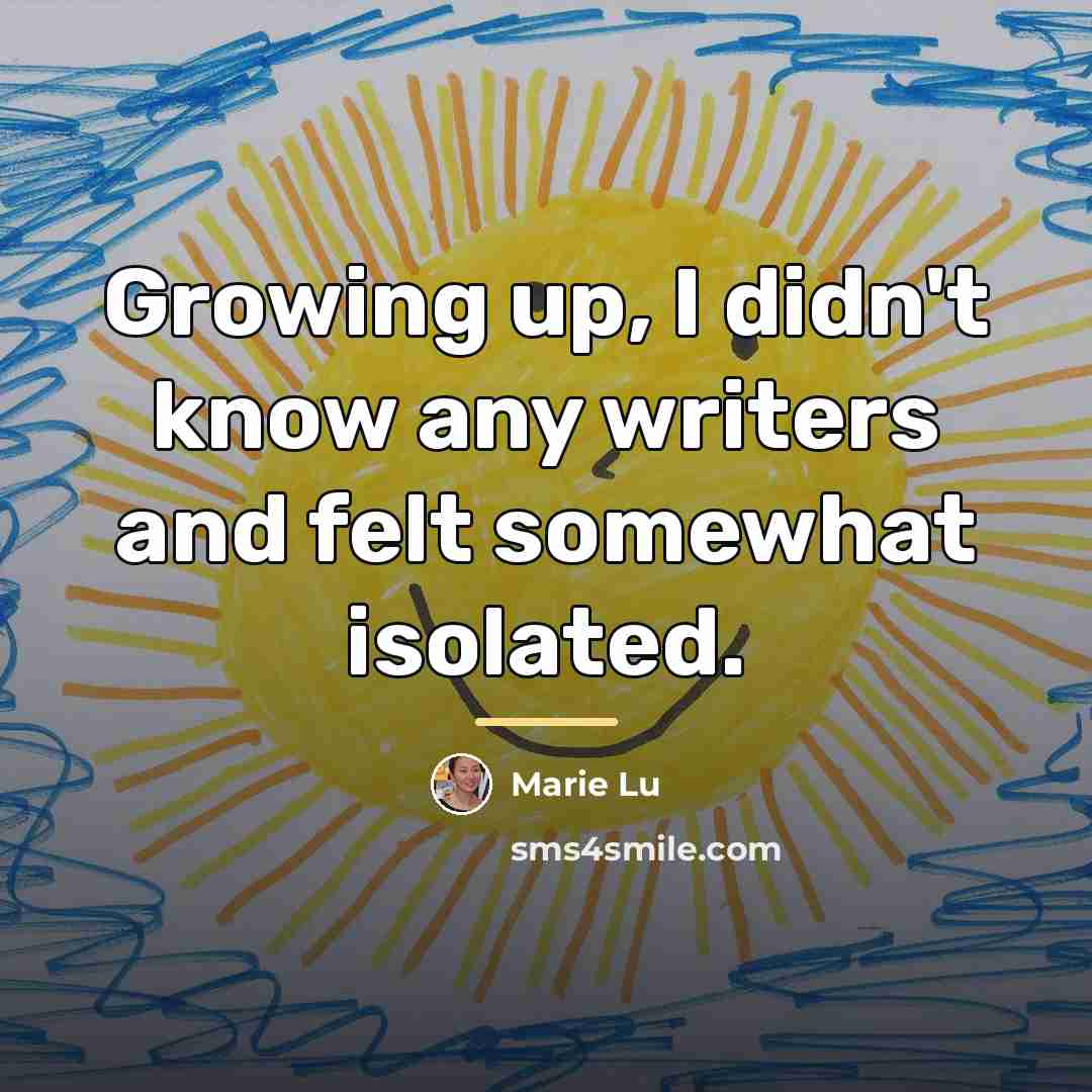 “Growing up, I didn't know any writers and felt somewhat…” quote by Marie Lu