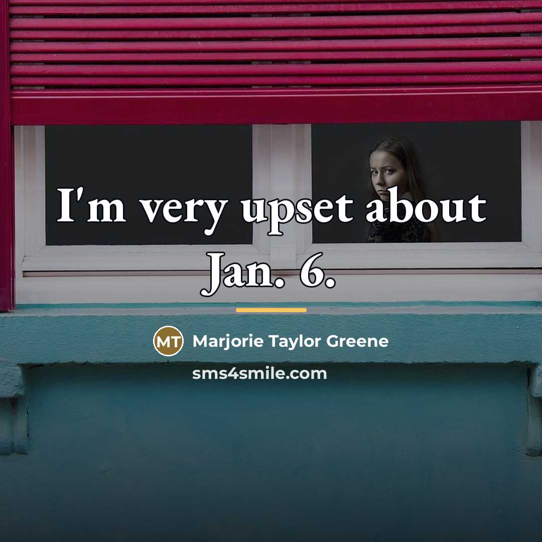 “I'm very upset about Jan. 6.…” quote by Marjorie Taylor Greene