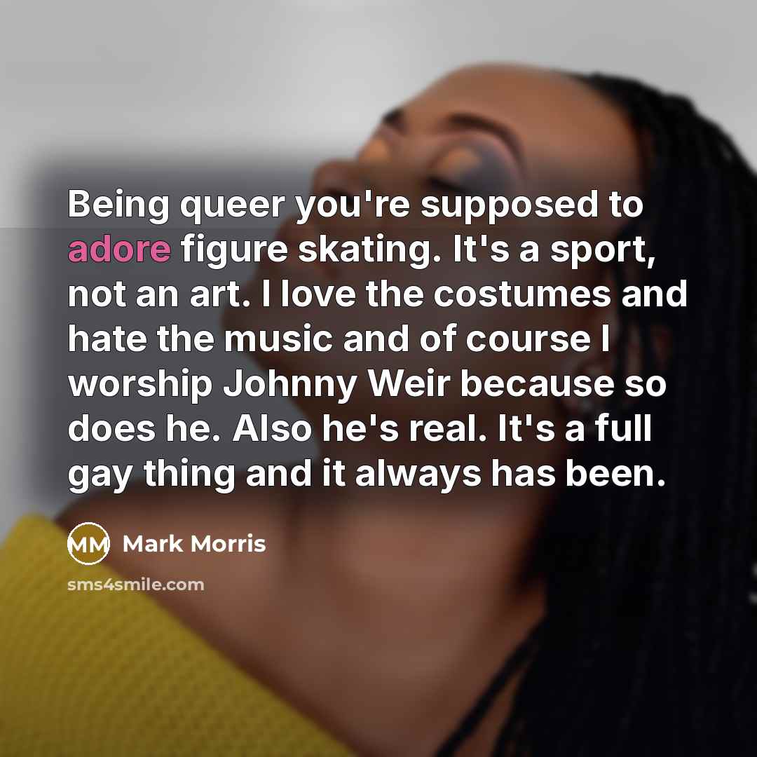 “Being queer you're supposed to adore figure skating. It's a…” quote by Mark Morris