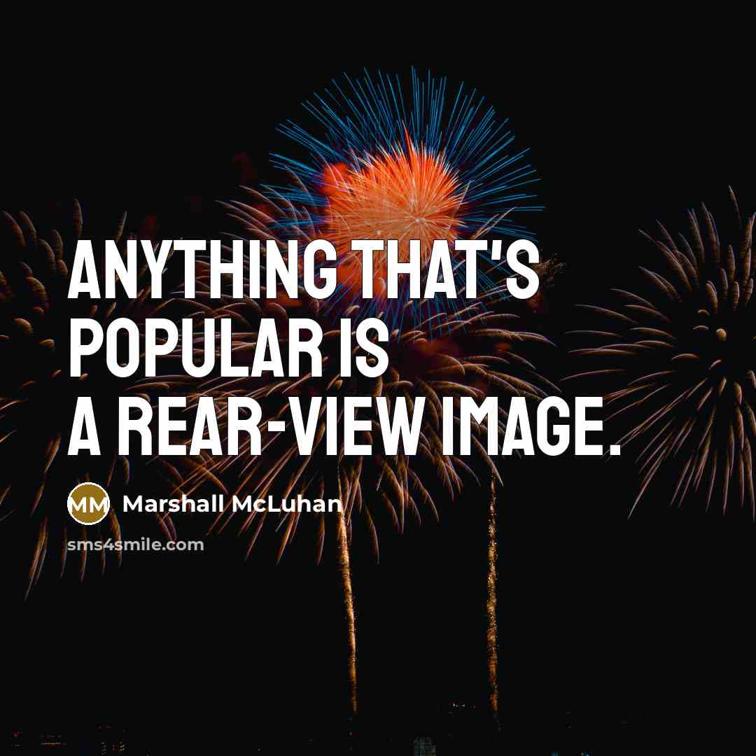 “Anything that's popular is a rear-view image.” quote by Marshall McLuhan