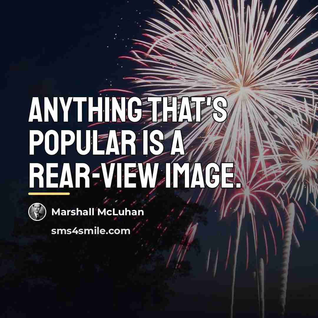 “Anything that's popular is a rear-view image.…” quote by Marshall McLuhan