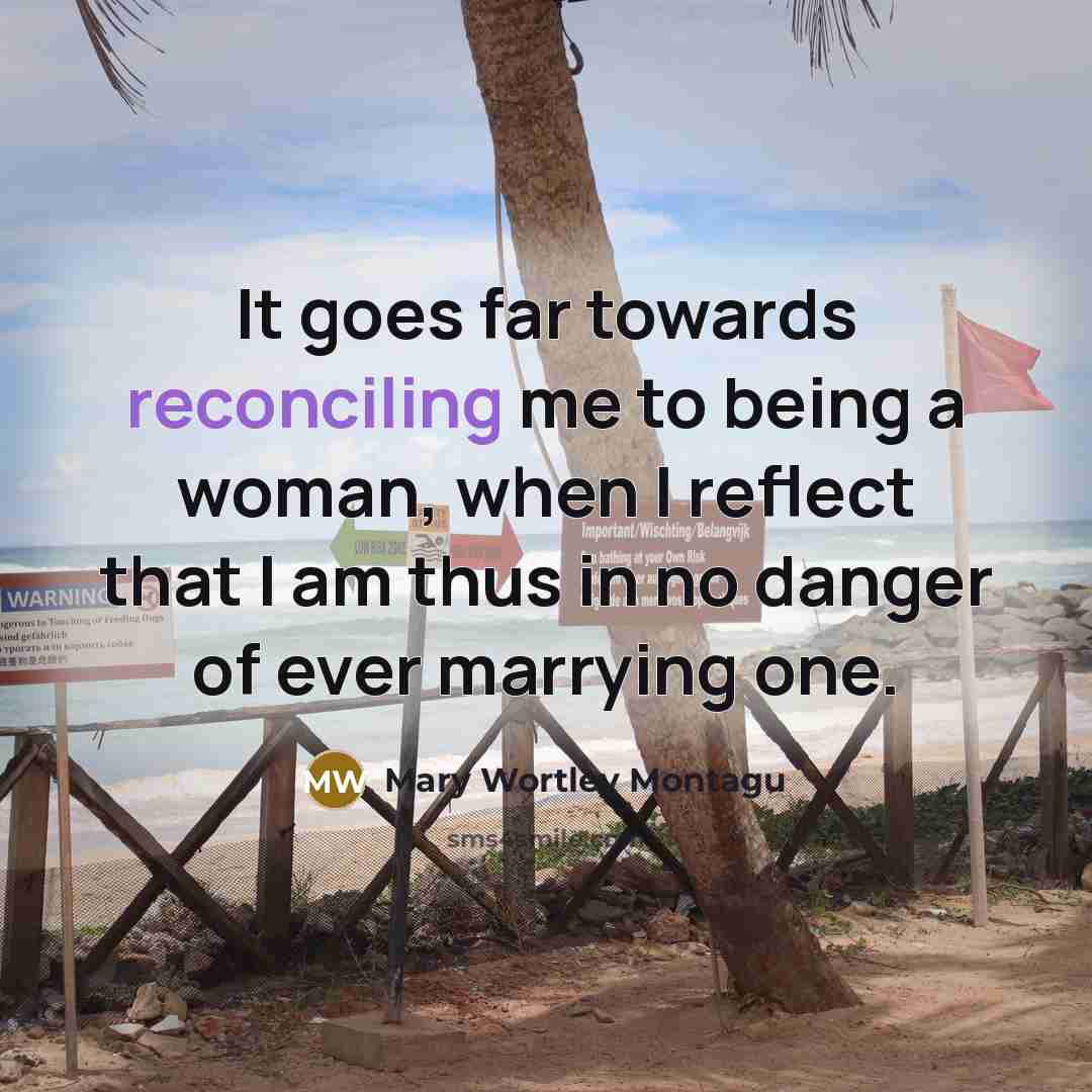 “It goes far towards reconciling me to being a woman,…” quote by Mary Wortley Montagu