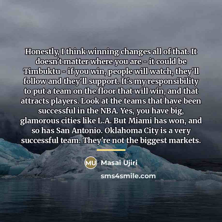 “Honestly, I think winning changes all of that. It doesn't…” quote by Masai Ujiri