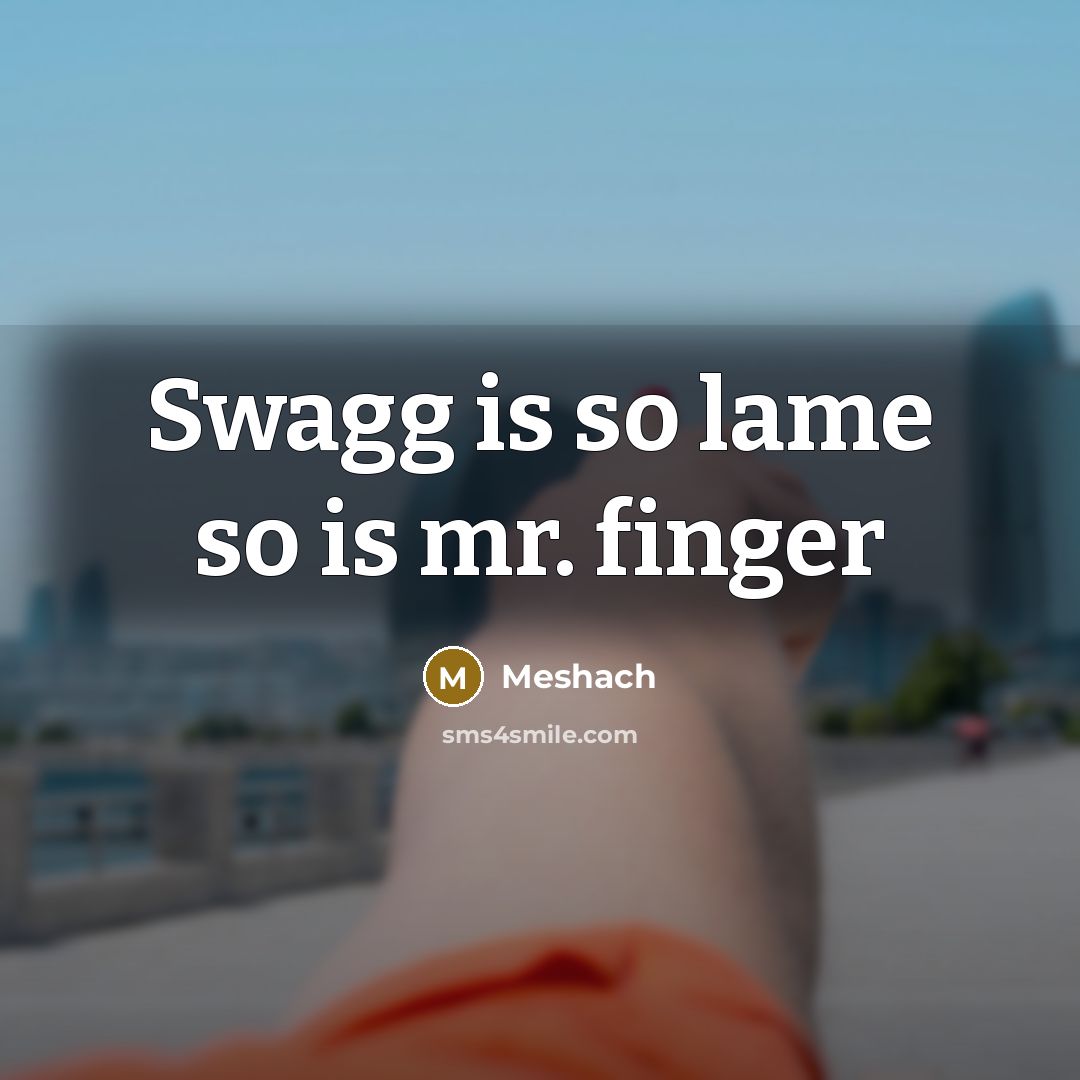 “Swagg is so lame so is mr. finger” quote by Meshach
