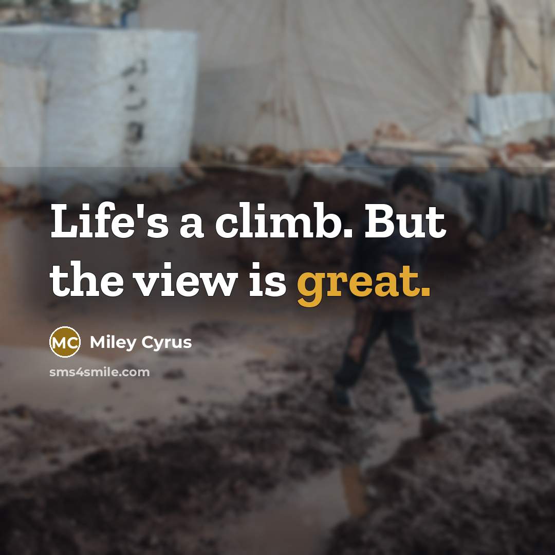 “Life's a climb. But the view is great.…” quote by Miley Cyrus