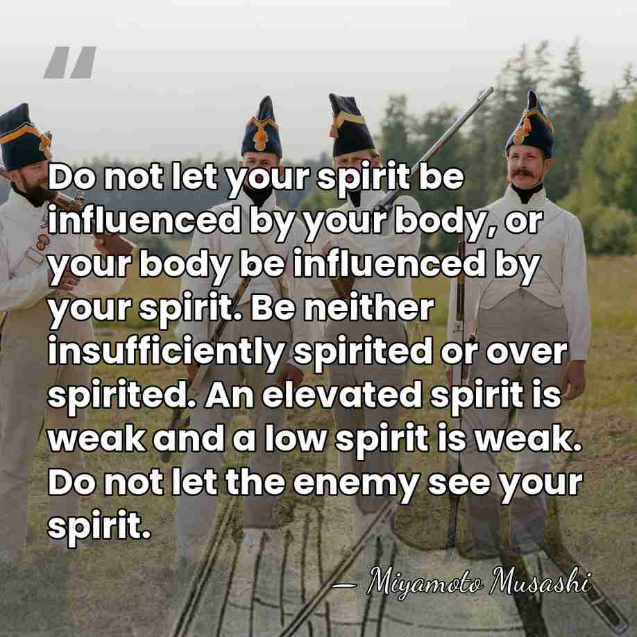 Do not let your spirit be influenced by your body, or your&hellip; - Miyamoto Musashi