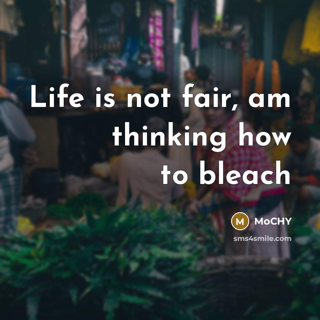 “Life is not fair, am thinking how to bleach…” quote by MoCHY