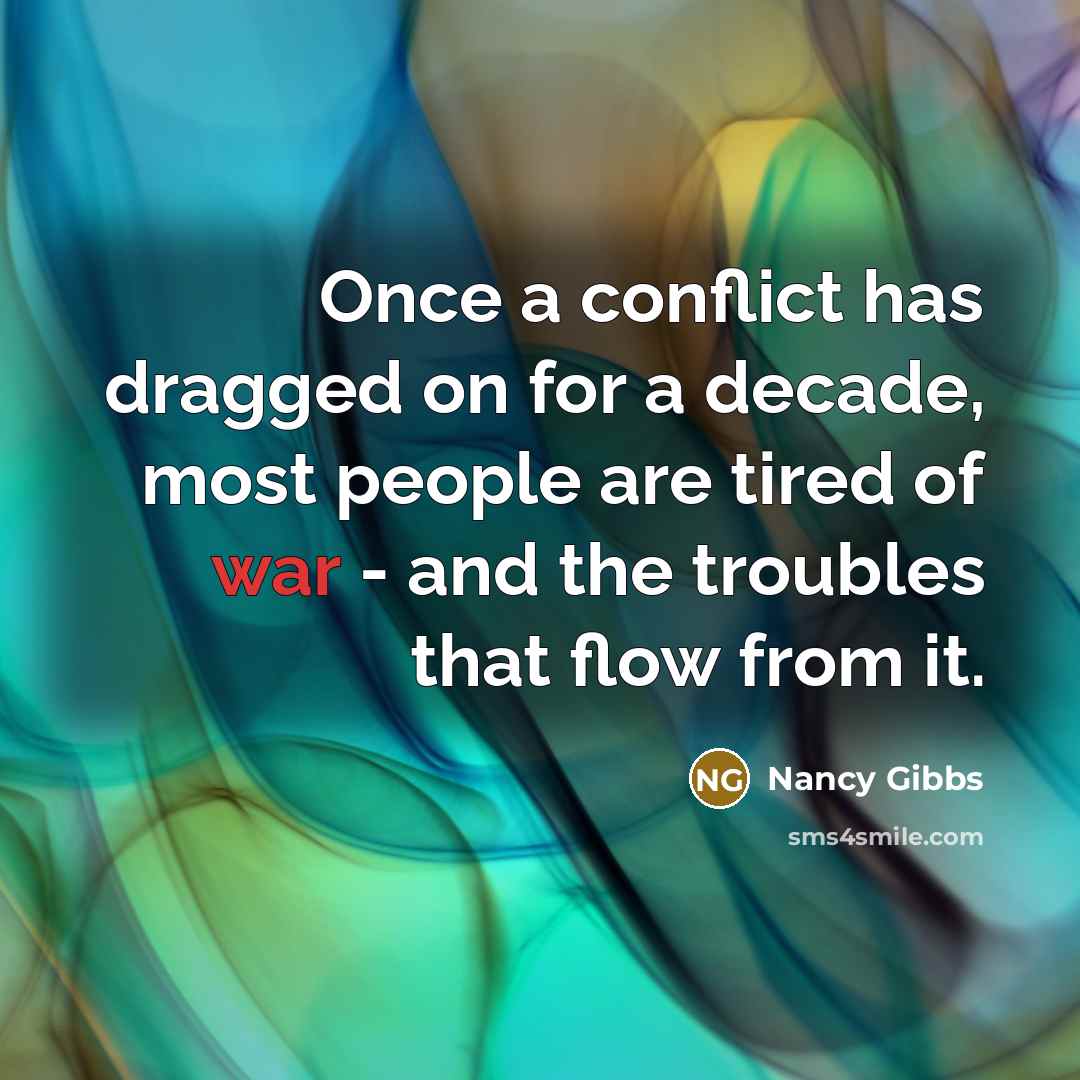 “Once a conflict has dragged on for a decade, most…” quote by Nancy Gibbs