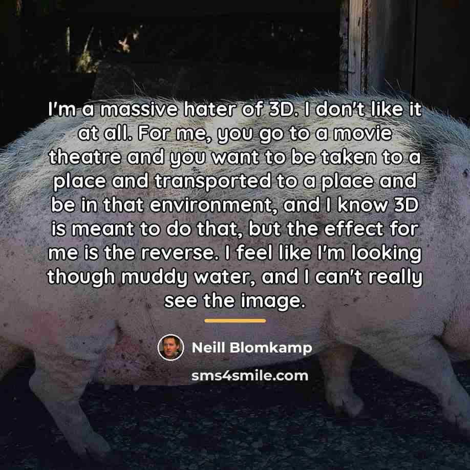 “I'm a massive hater of 3D. I don't like it…” quote by Neill Blomkamp