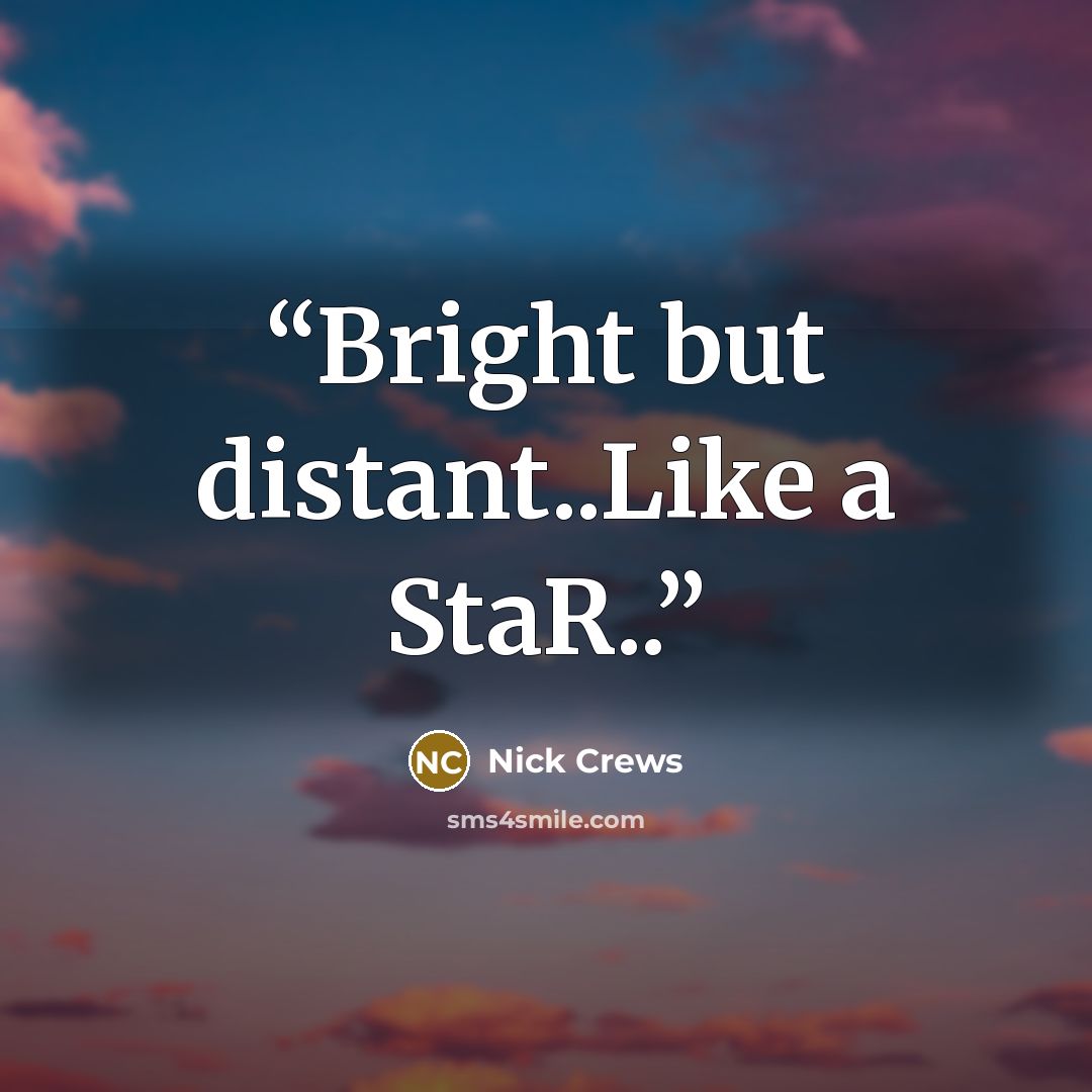 “Bright but distant..Like a StaR..” quote by Nick Crews