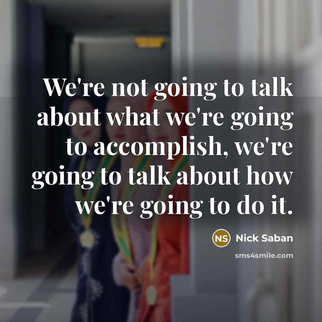 “We're not going to talk about what we're going to…” quote by Nick Saban