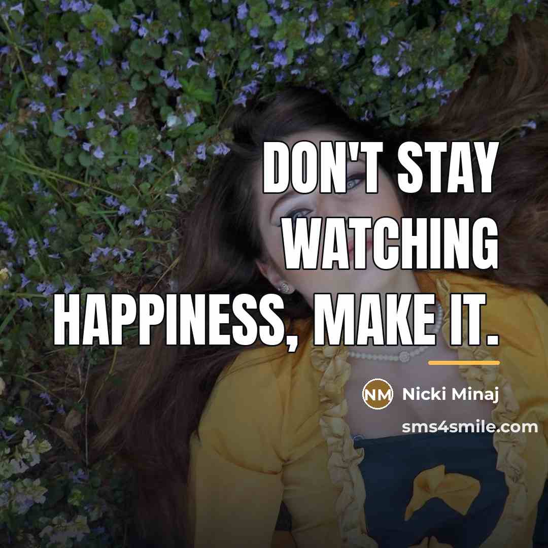 “Don't stay watching happiness, make it.…” quote by Nicki Minaj