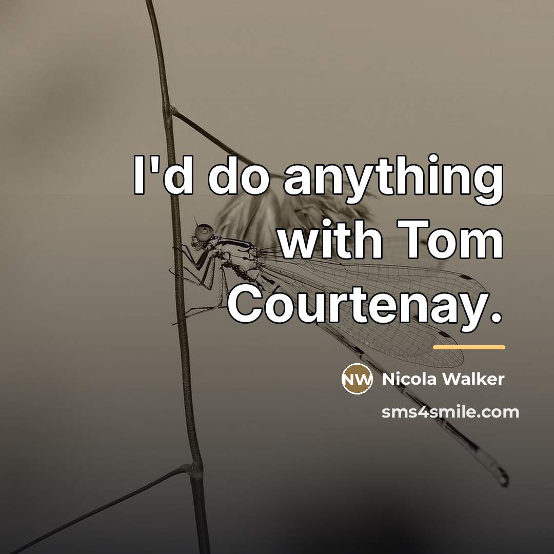“I'd do anything with Tom Courtenay.…” quote by Nicola Walker