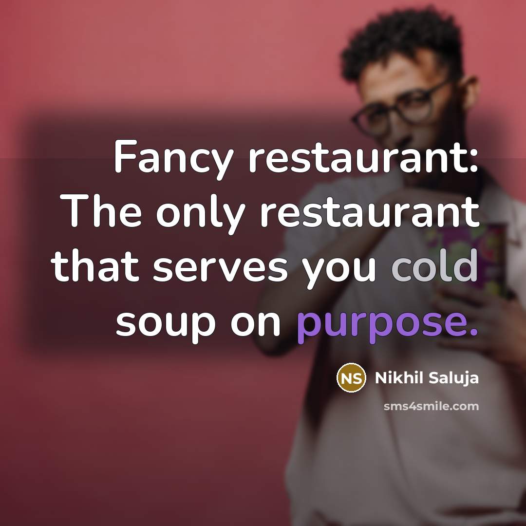 “Fancy restaurant: The only restaurant that serves you cold soup…” quote by Nikhil Saluja