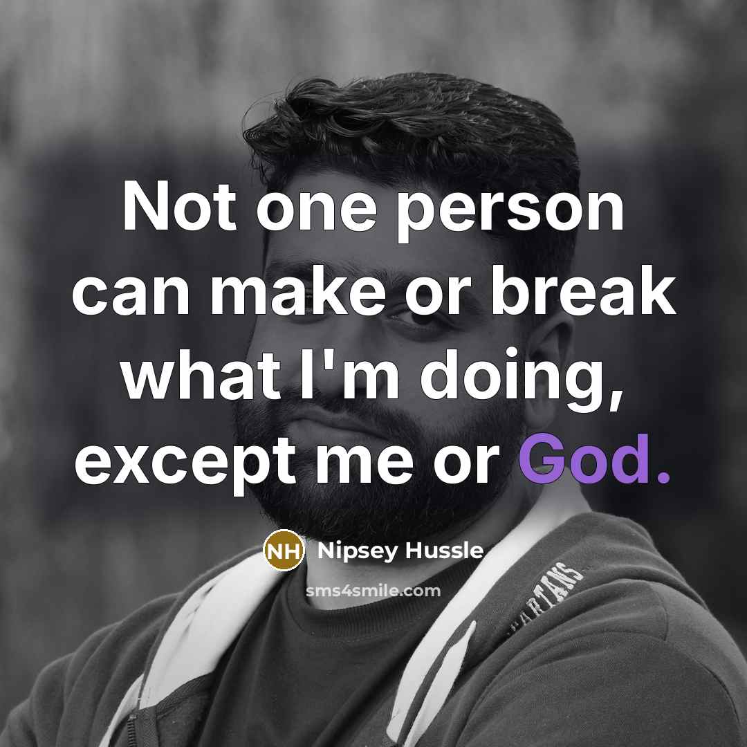 “Not one person can make or break what I'm doing,…” quote by Nipsey Hussle