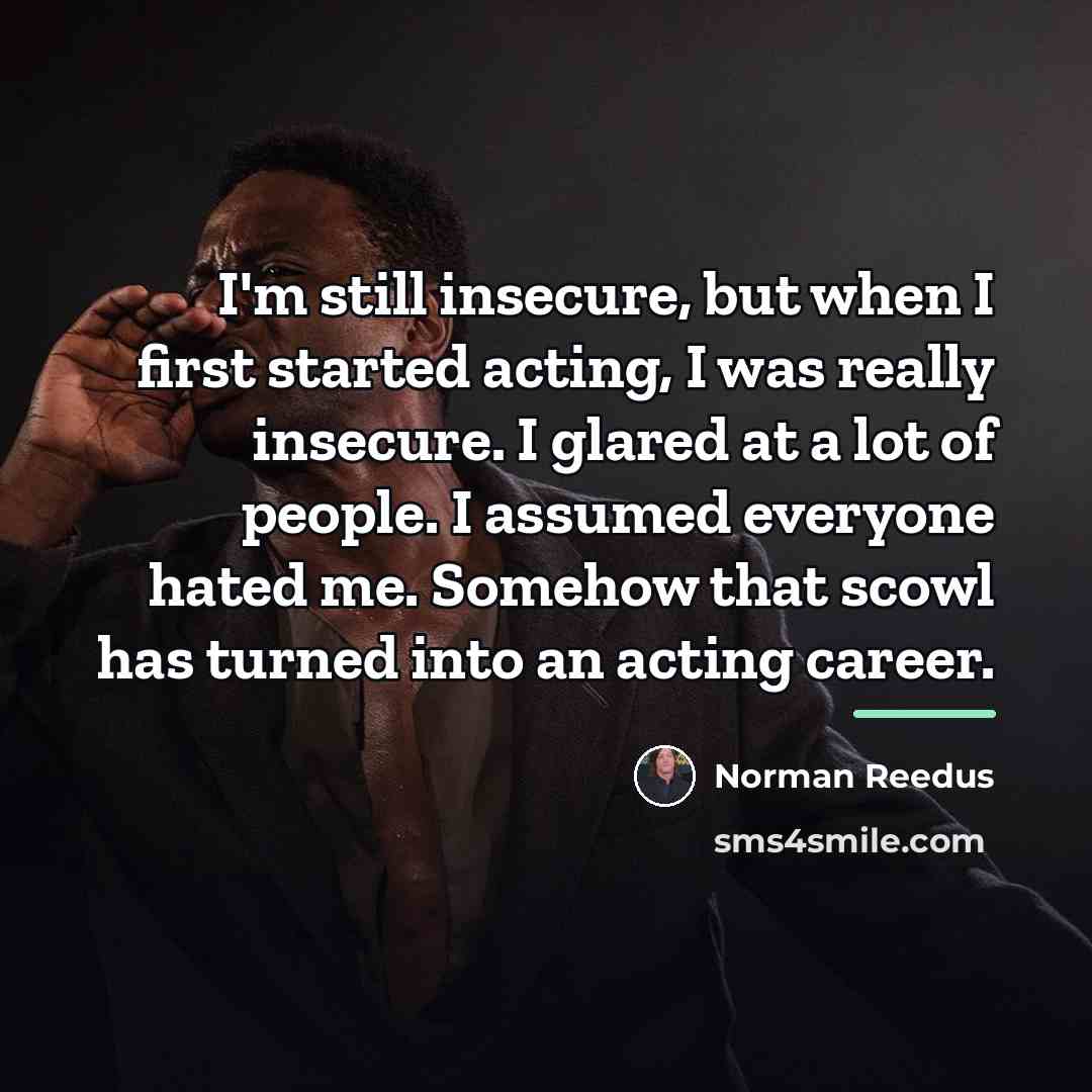 “I'm still insecure, but when I first started acting, I…” quote by Norman Reedus