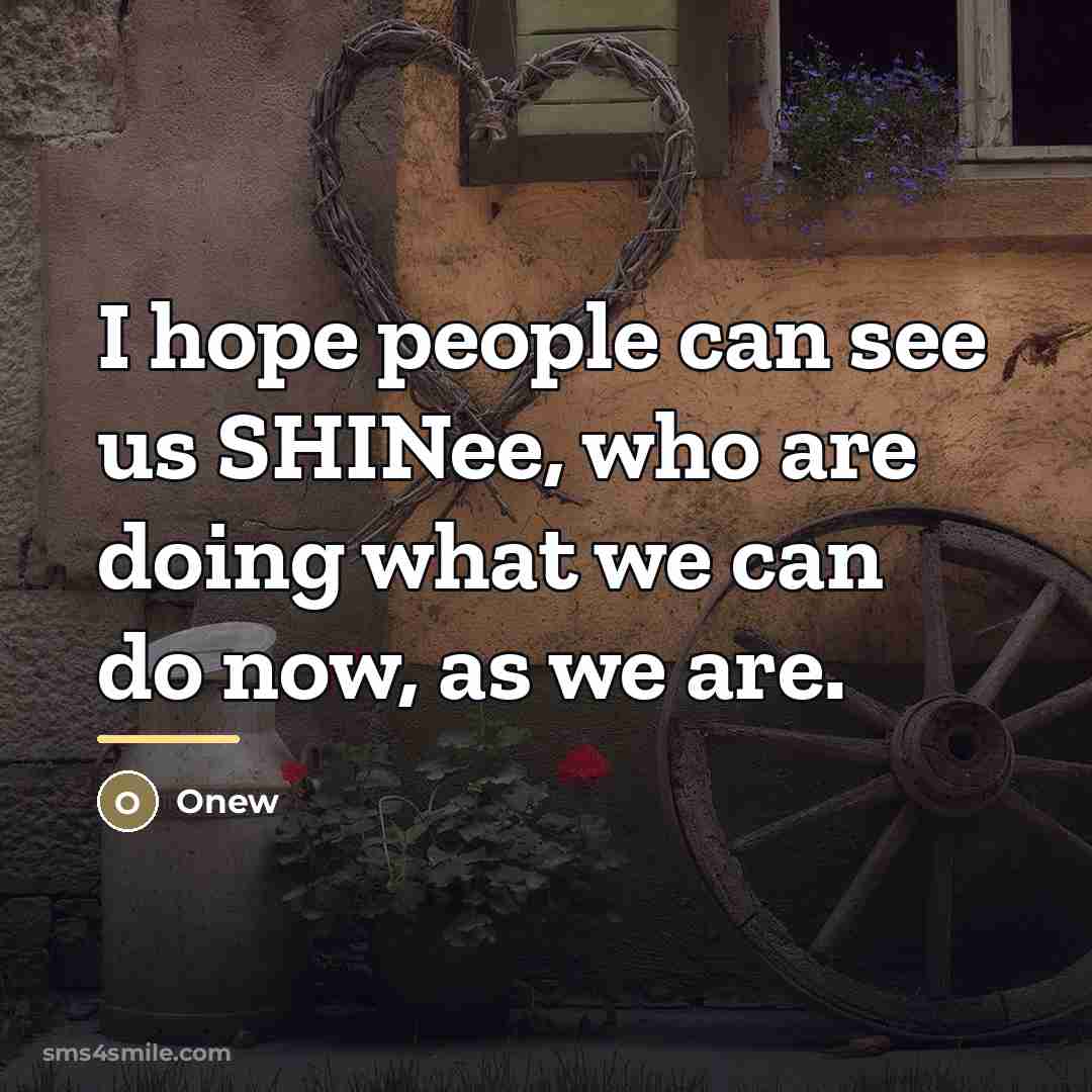 “I hope people can see us SHINee, who are doing…” quote by Onew