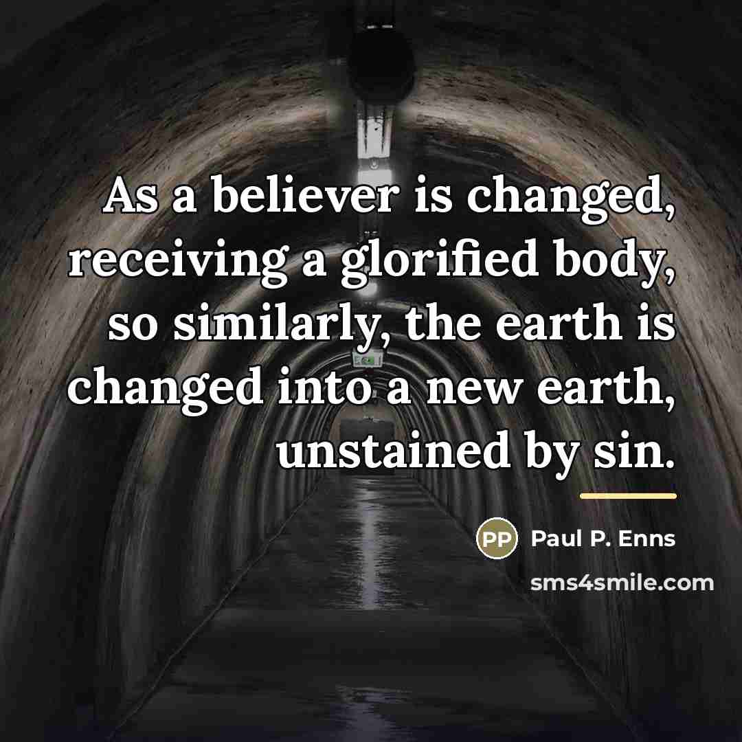“As a believer is changed, receiving a glorified body, so…” quote by Paul P. Enns