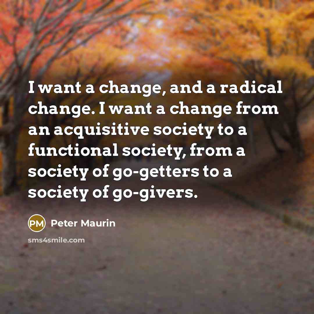 “I want a change, and a radical change. I want…” quote by Peter Maurin