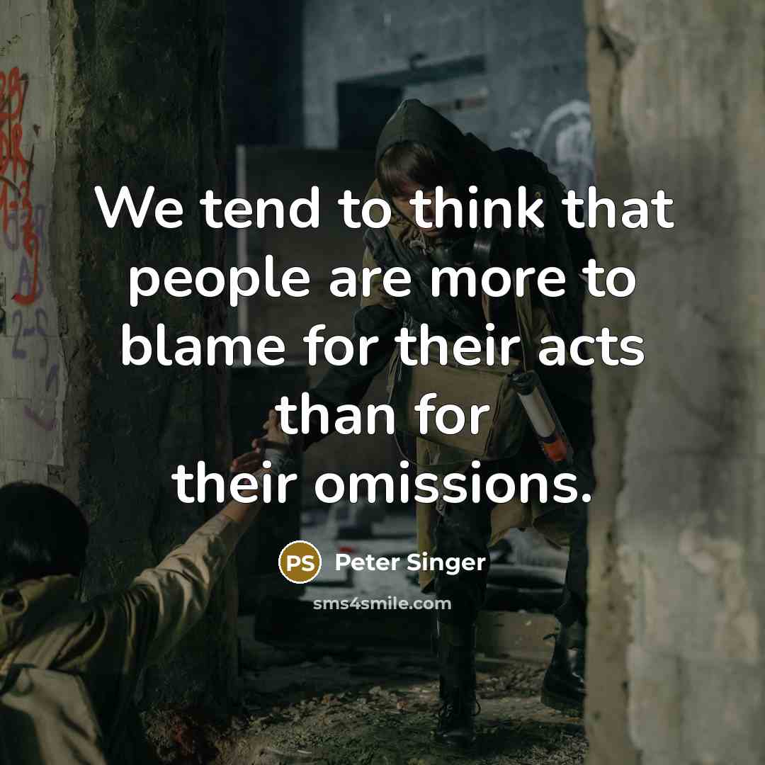 “We tend to think that people are more to blame…” quote by Peter Singer