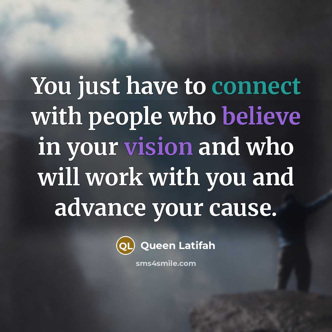 “You just have to connect with people who believe in…” quote by Queen Latifah