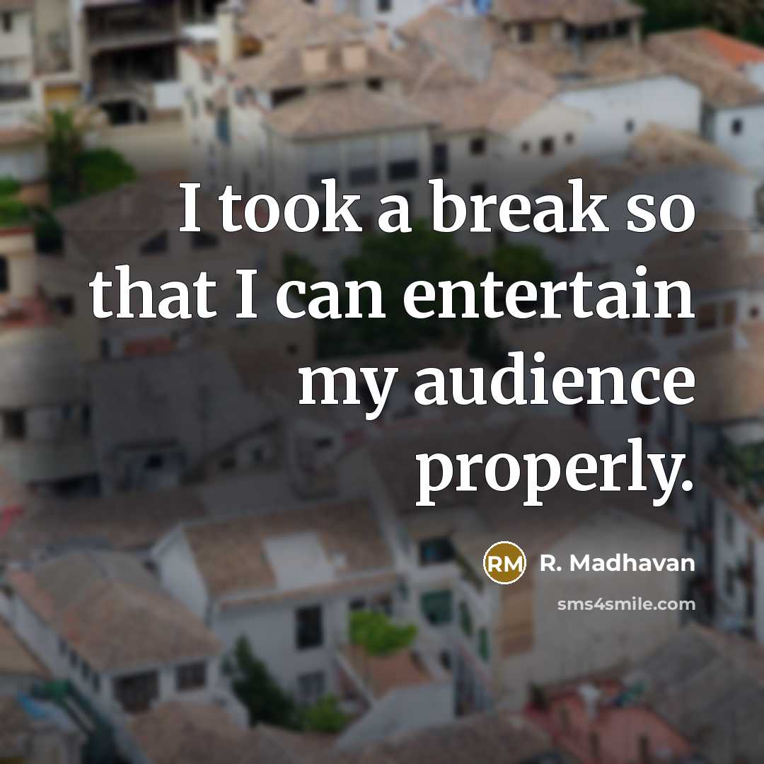 “I took a break so that I can entertain my…” quote by R. Madhavan
