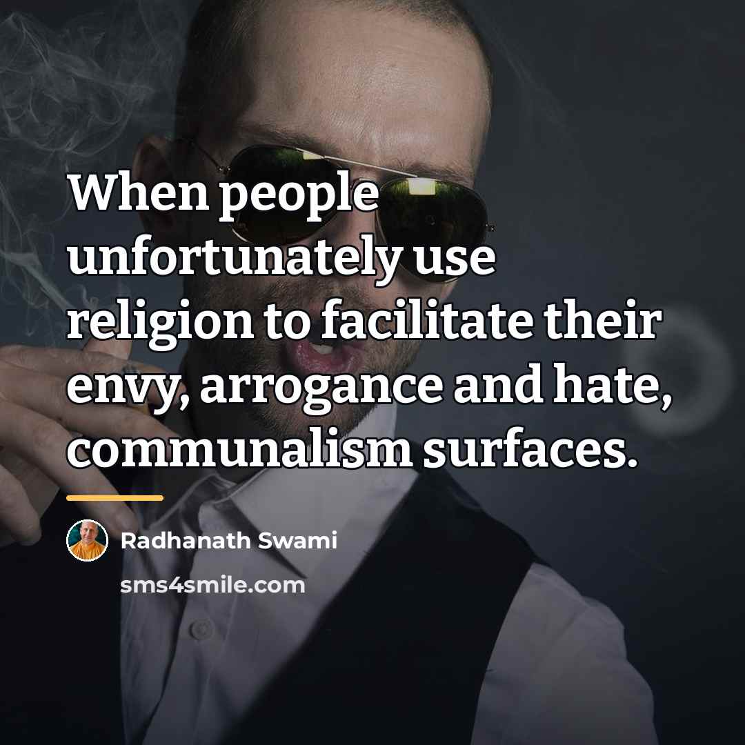 “When people unfortunately use religion to facilitate their envy, arrogance…” quote by Radhanath Swami