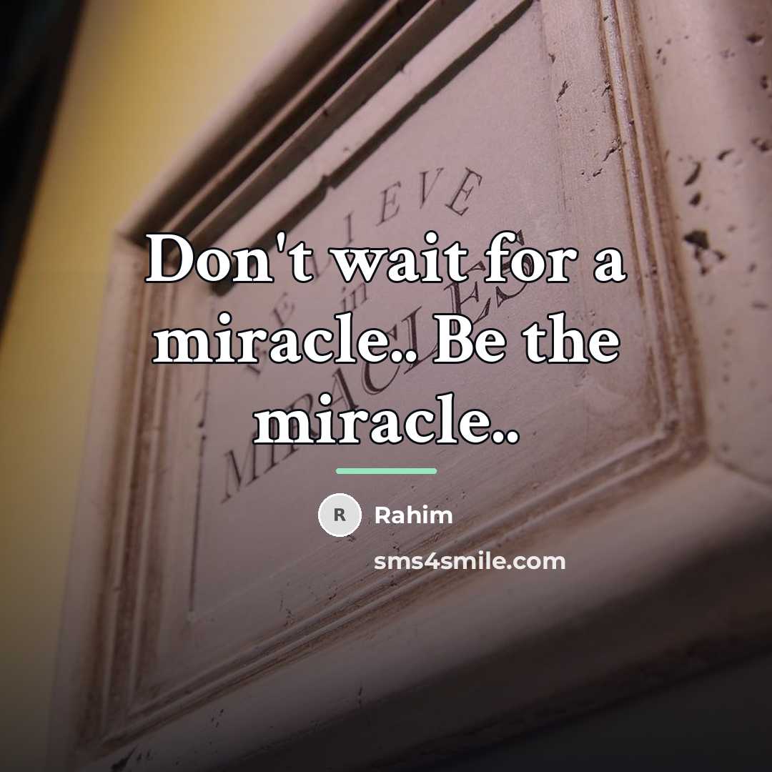 “Don't wait for a miracle.. Be the miracle..…” quote by Rahim