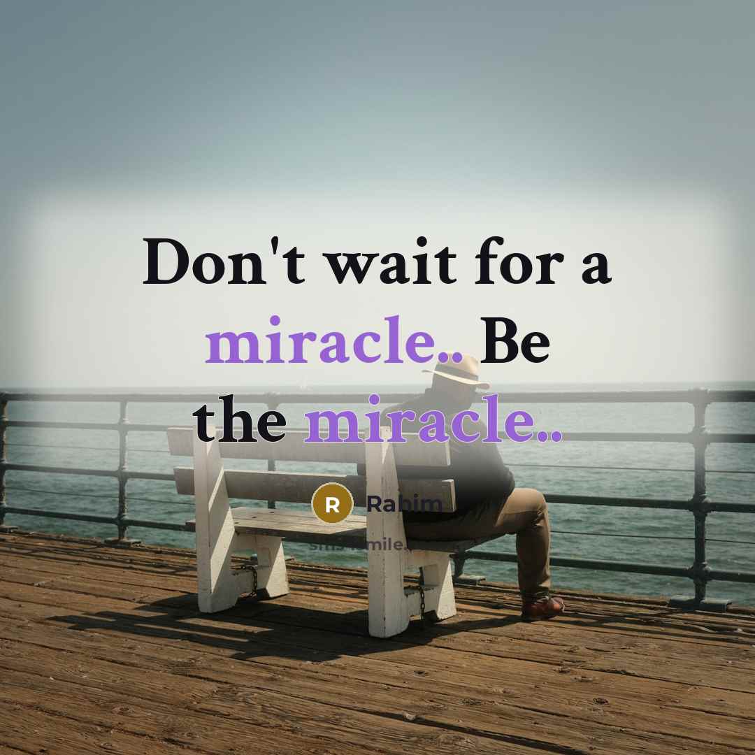 “Don't wait for a miracle.. Be the miracle..” quote by Rahim