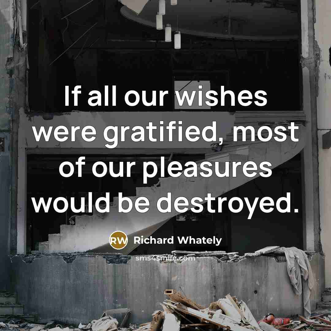 “If all our wishes were gratified, most of our pleasures…” quote by Richard Whately