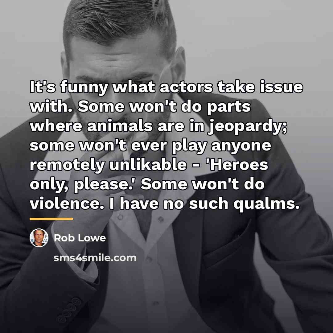 “It's funny what actors take issue with. Some won't do…” quote by Rob Lowe