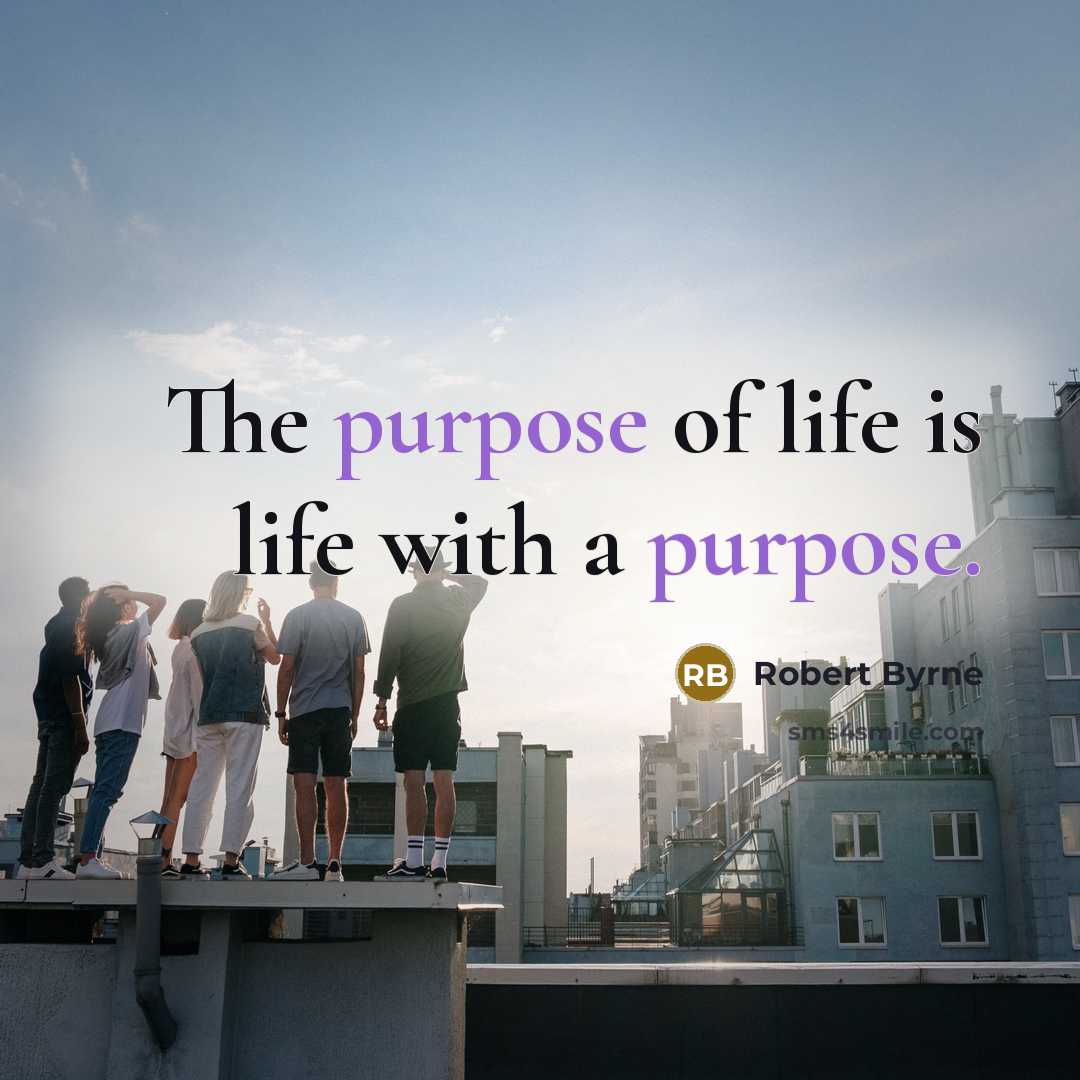 “The purpose of life is life with a purpose.…” quote by Robert Byrne